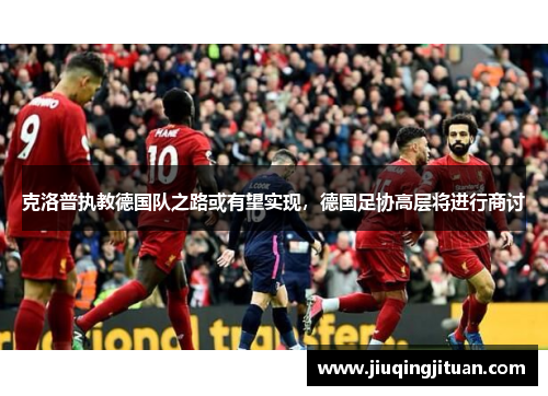 克洛普执教德国队之路或有望实现，德国足协高层将进行商讨