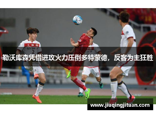 勒沃库森凭借进攻火力压倒多特蒙德，反客为主狂胜