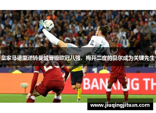 皇家马德里逆转曼城晋级欧冠八强，梅开二度的贝尔成为关键先生