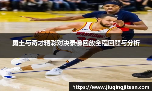 勇土与奇才精彩对决录像回放全程回顾与分析